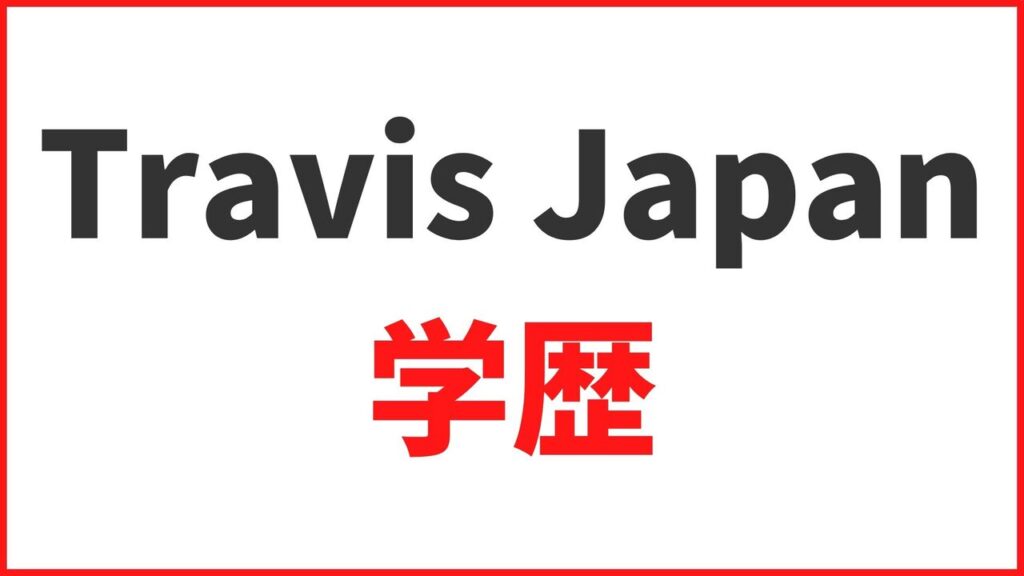 【Travis Japanの学歴】大学・高校・中学の卒業アルバムや学生時代のエピソードまとめ
